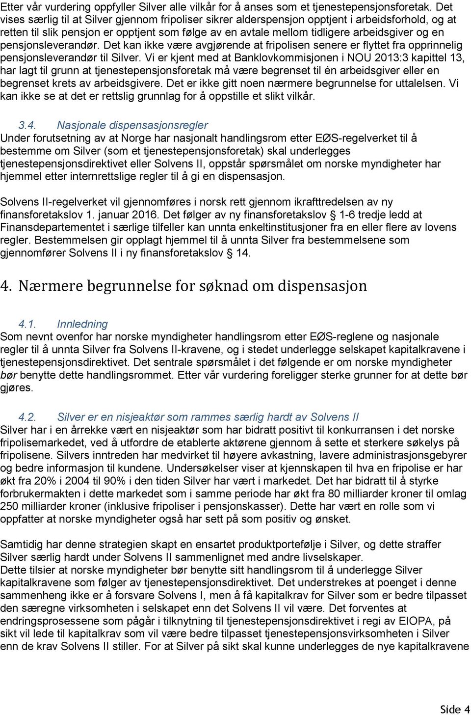 pensjonsleverandør. Det kan ikke være avgjørende at fripolisen senere er flyttet fra opprinnelig pensjonsleverandør til Silver.