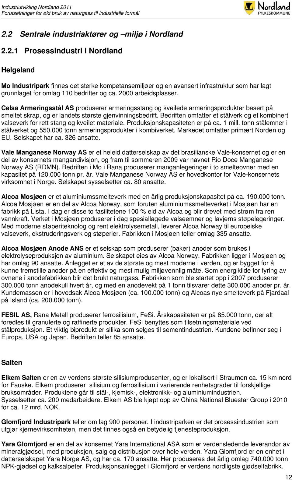 Bedriften omfatter et stålverk og et kombinert valseverk for rett stang og kveilet materiale. Produksjonskapasiteten er på ca. 1 mill. tonn stålemner i stålverket og 550.