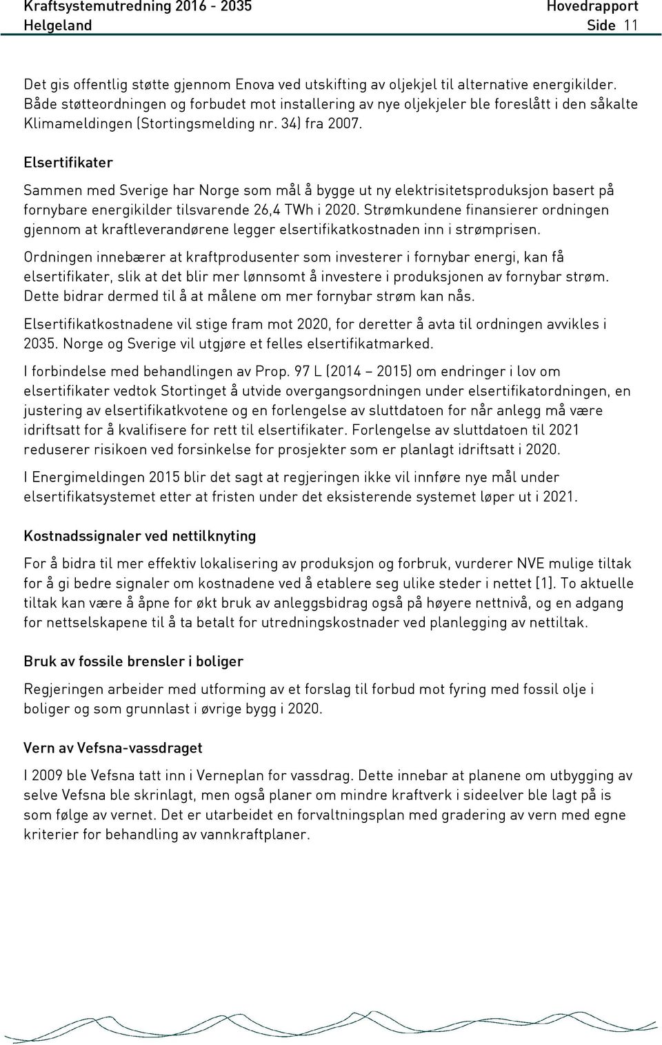 Elsertifikater Sammen med Sverige har Norge som mål å bygge ut ny elektrisitetsproduksjon basert på fornybare energikilder tilsvarende 26,4 TWh i 2020.