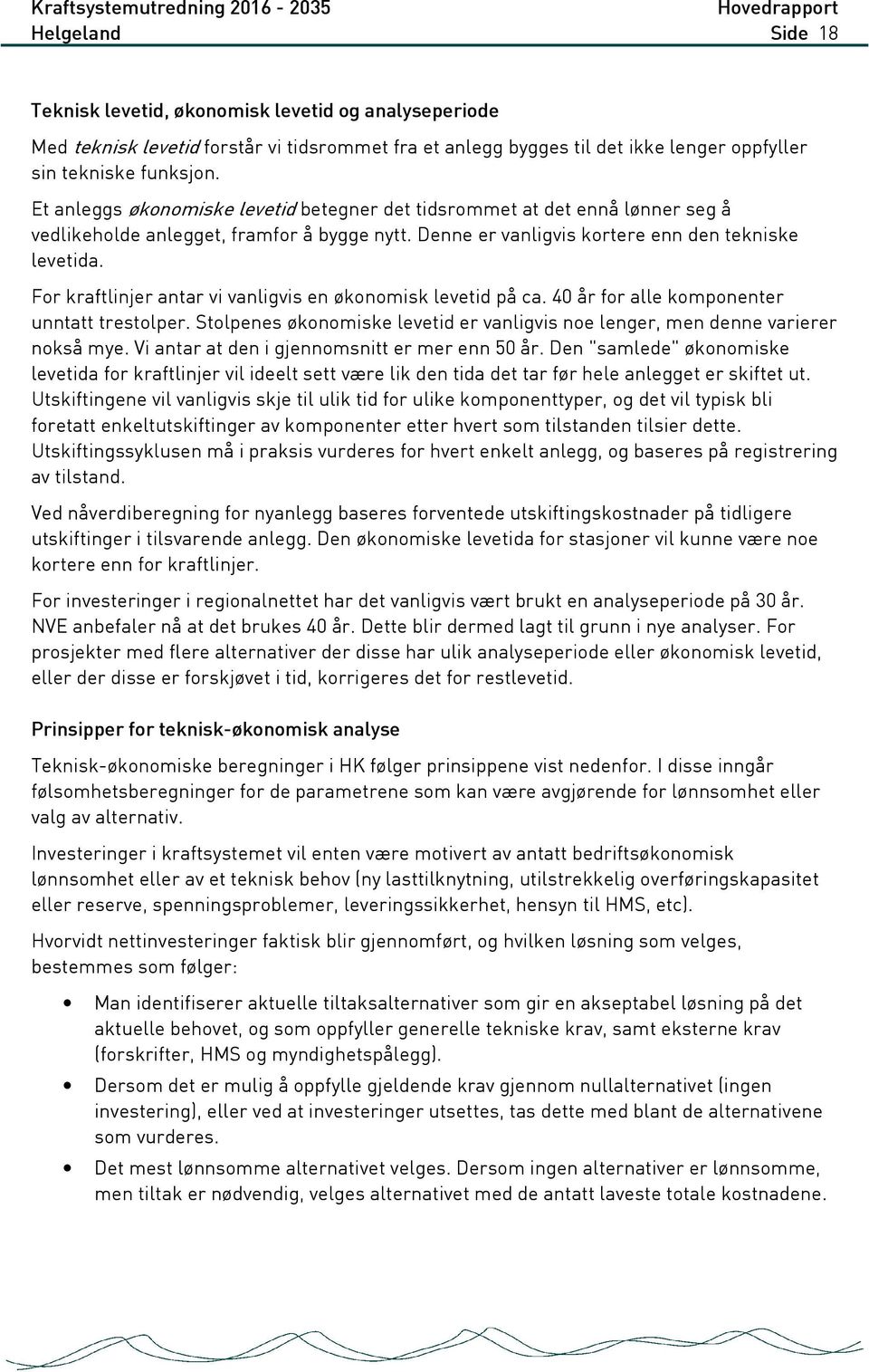 For kraftlinjer antar vi vanligvis en økonomisk levetid på ca. 40 år for alle komponenter unntatt trestolper. Stolpenes økonomiske levetid er vanligvis noe lenger, men denne varierer nokså mye.