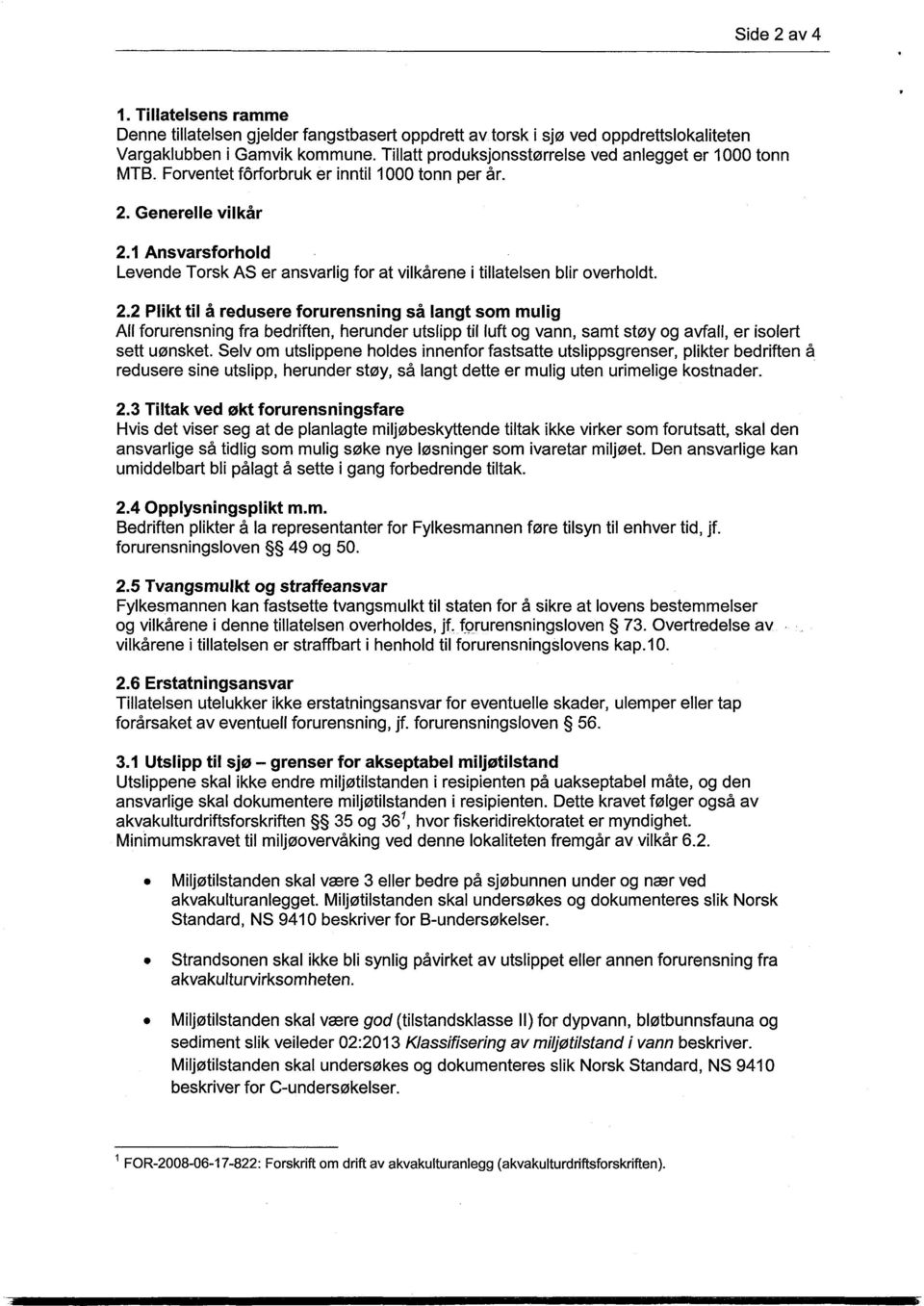 1 Ansvarsforhold Levende Torsk AS er ansvarlig for at vilkårene i tillatelsen blir overholdt. 2.