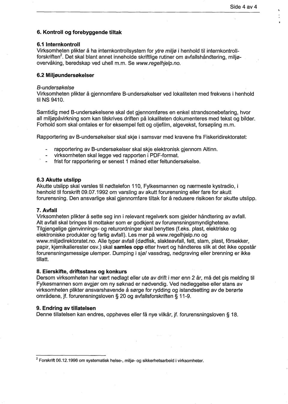 2 Miljøundersøkelser B-undersøkelse Virksomheten plikter å gjennomføre B-undersøkelser ved lokaliteten med frekvens i henhold til NS 9410.