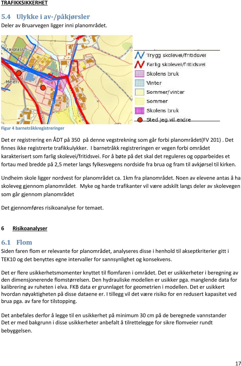 I barnetråkk registreringen er vegen forbi området karakterisert som farlig skolevei/fritidsvei.