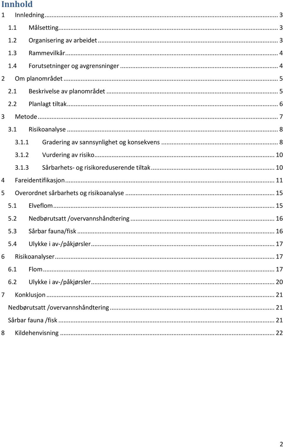 .. 10 4 Fareidentifikasjon... 11 5 Overordnet sårbarhets og risikoanalyse... 15 5.1 Elveflom... 15 5.2 Nedbørutsatt /overvannshåndtering... 16 5.3 Sårbar fauna/fisk... 16 5.4 Ulykke i av-/påkjørsler.