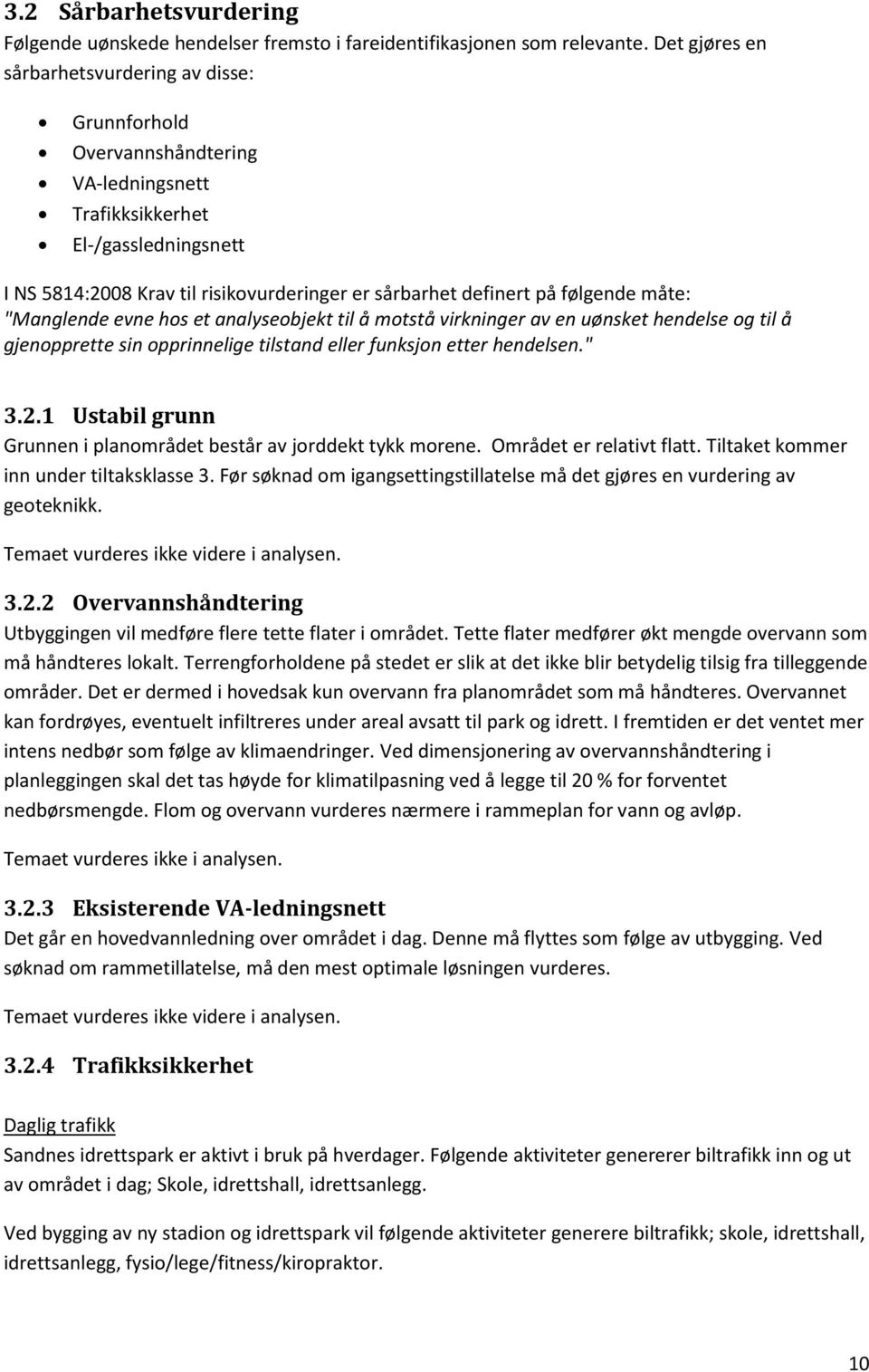 følgende måte: "Manglende evne hos et analyseobjekt til å motstå virkninger av en uønsket hendelse og til å gjenopprette sin opprinnelige tilstand eller funksjon etter hendelsen." 3.2.