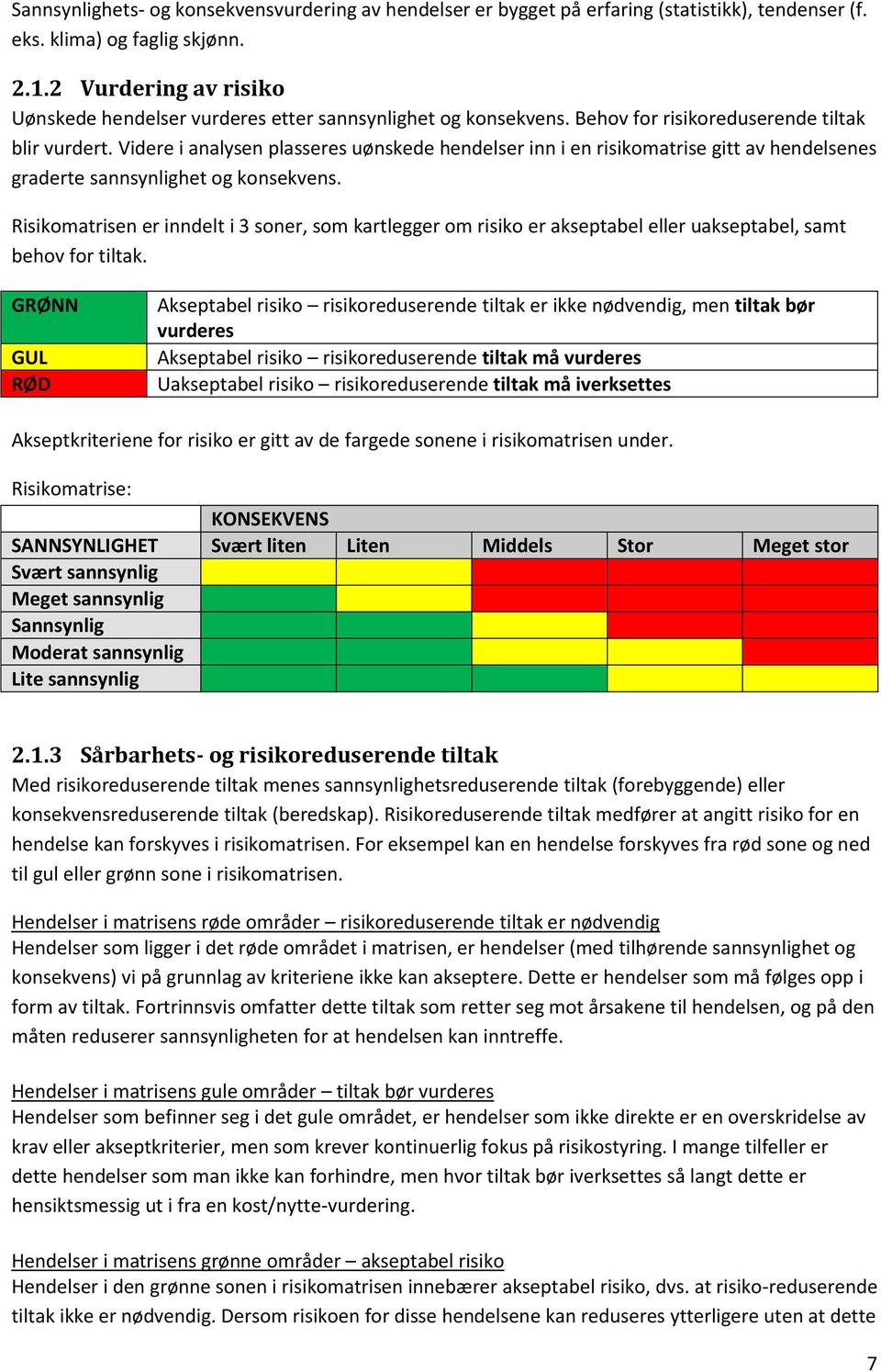 Videre i analysen plasseres uønskede hendelser inn i en risikomatrise gitt av hendelsenes graderte sannsynlighet og konsekvens.