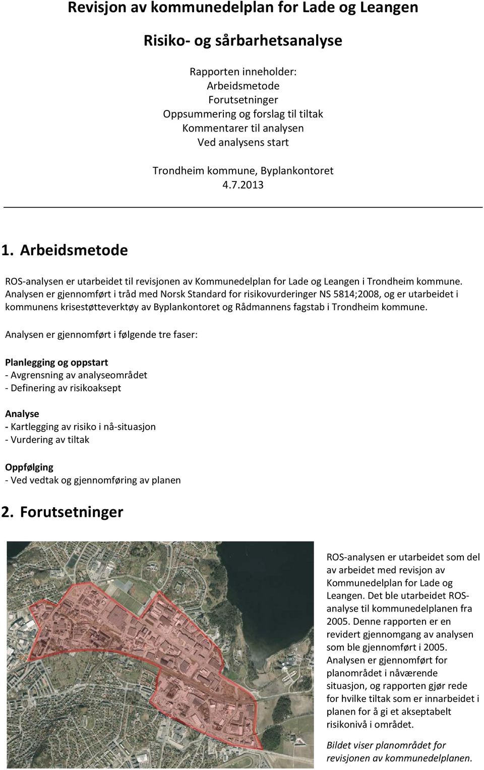 Analysen er gjennomført i tråd med Norsk Standard for risikovurderinger NS 5814;2008, og er utarbeidet i kommunens krisestøtteverktøy av Byplankontoret og Rådmannens fagstab i Trondheim kommune.
