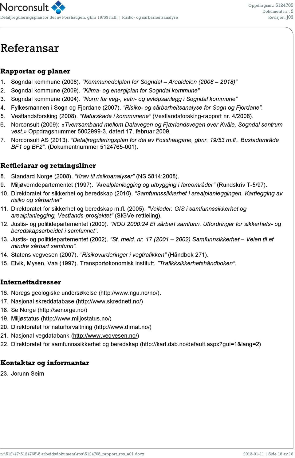 Vestlandsforsking (2008). Naturskade i kommunene (Vestlandsforsking-rapport nr. 4/2008). 6. Norconsult (2009): «Tverrsamband mellom Dalavegen og Fjærlandsvegen over Kvåle, Sogndal sentrum vest.
