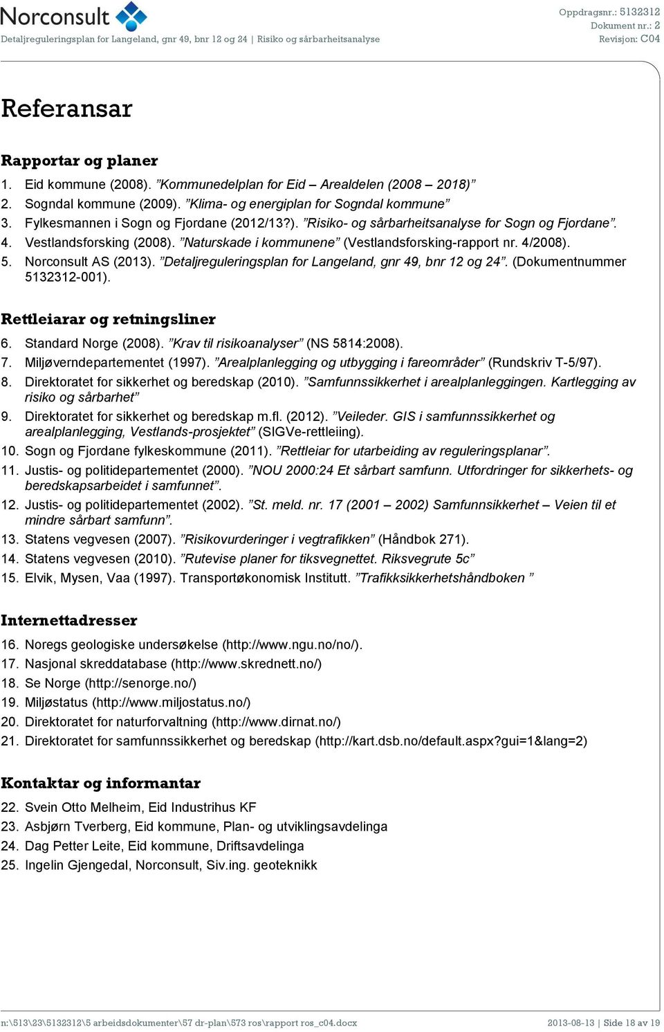 Norconsult AS (2013). Detaljreguleringsplan for Langeland, gnr 49, bnr 12 og 24. (Dokumentnummer 5132312-001). Rettleiarar og retningsliner 6. Standard Norge (2008).