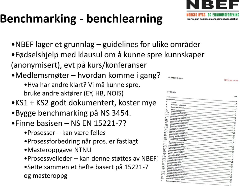 Vi må kunne spre, bruke andre aktører (EY, HB, NOIS) KS1 + KS2 godt dokumentert, koster mye Bygge benchmarking på NS 3454.