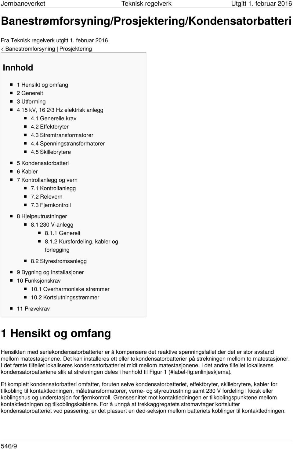 4 Spenningstransformatorer 4.5 Skillebrytere 5 Kondensatorbatteri 6 Kabler 7 Kontrollanlegg og vern 7.1 Kontrollanlegg 7.2 Relevern 7.3 Fjernkontroll 8 Hjelpeutrustninger 8.1 230 V-anlegg 8.1.1 Generelt 8.