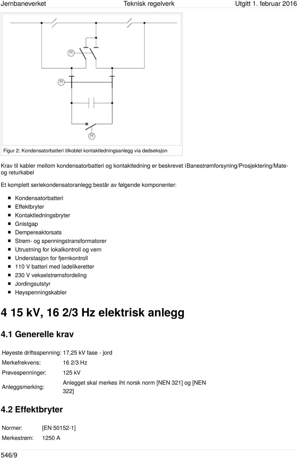 Utrustning for lokalkontroll og vern Understasjon for fjernkontroll 110 V batteri med ladelikeretter 230 V vekselstrømsfordeling Jordingsutstyr Høyspenningskabler 4 15 kv, 16 2/3 Hz elektrisk anlegg