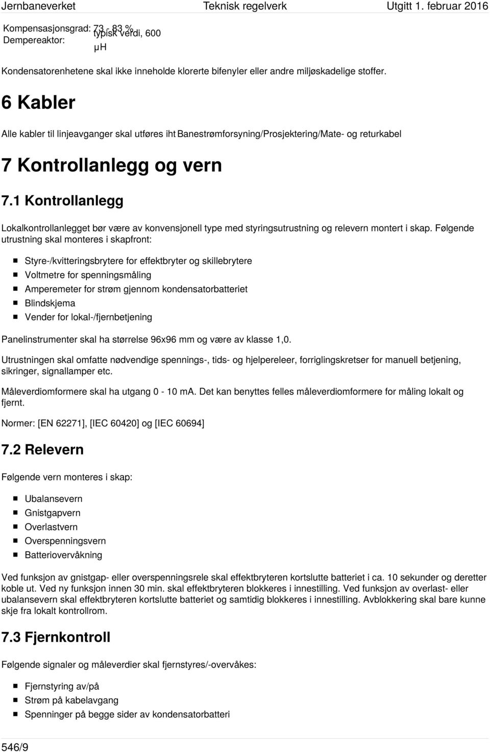 1 Kontrollanlegg Lokalkontrollanlegget bør være av konvensjonell type med styringsutrustning og relevern montert i skap.