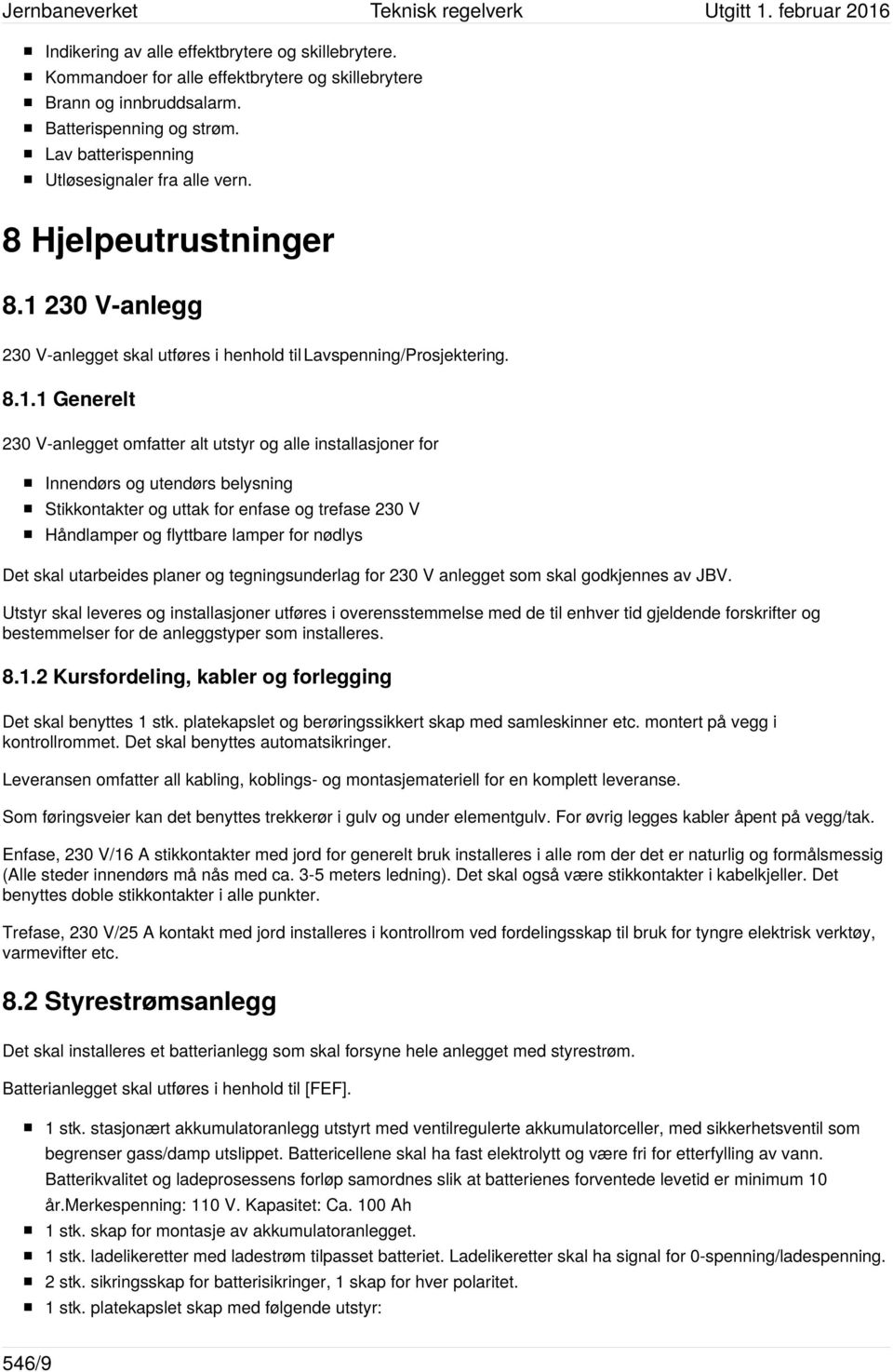 230 V-anlegg 230 V-anlegget skal utføres i henhold til Lavspenning/Prosjektering. 8.1.