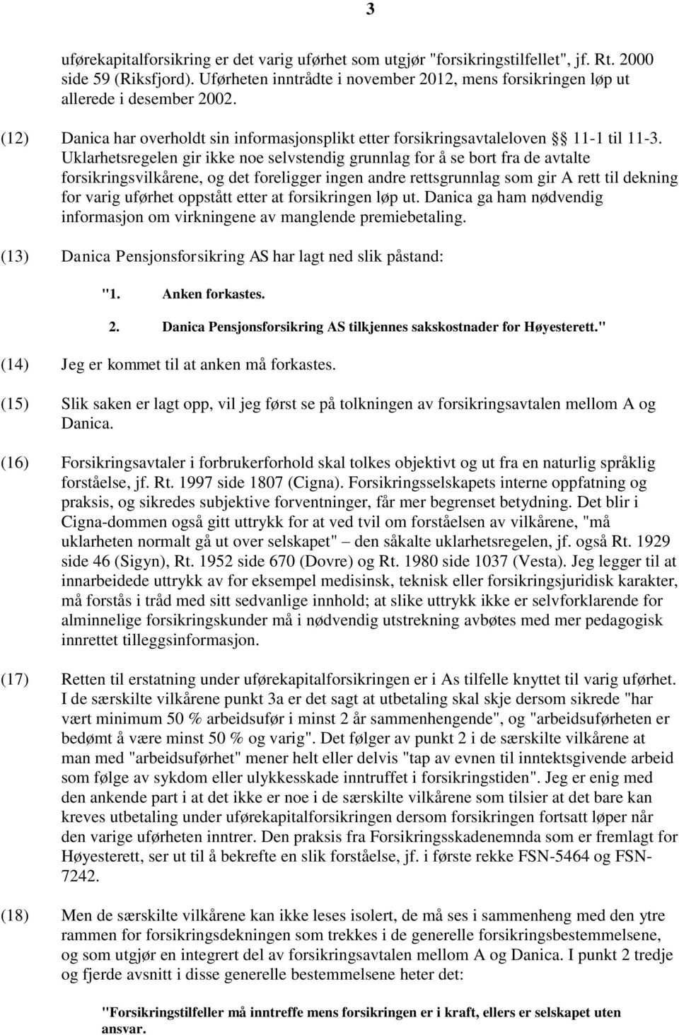 Uklarhetsregelen gir ikke noe selvstendig grunnlag for å se bort fra de avtalte forsikringsvilkårene, og det foreligger ingen andre rettsgrunnlag som gir A rett til dekning for varig uførhet oppstått