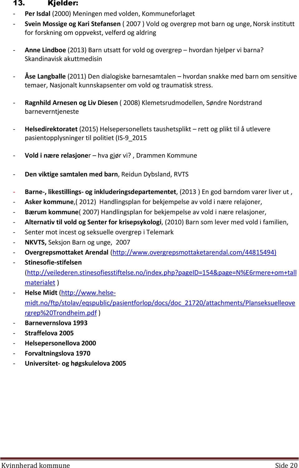 Skandinavisk akuttmedisin - Åse Langballe (2011) Den dialogiske barnesamtalen hvordan snakke med barn om sensitive temaer, Nasjonalt kunnskapsenter om vold og traumatisk stress.