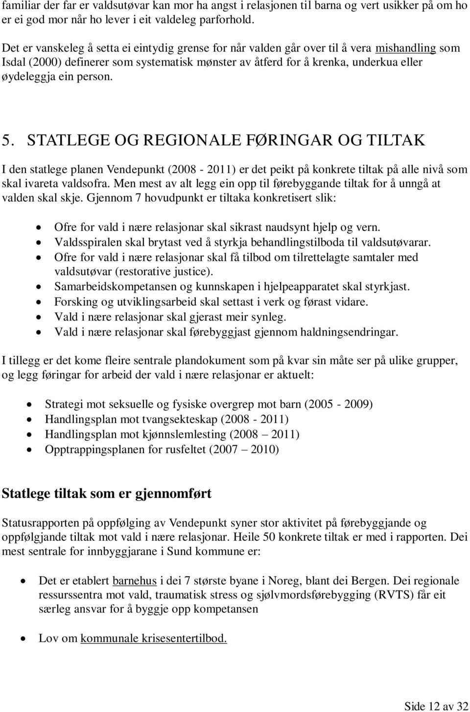 person. 5. STATLEGE OG REGIONALE FØRINGAR OG TILTAK I den statlege planen Vendepunkt (2008-2011) er det peikt på konkrete tiltak på alle nivå som skal ivareta valdsofra.