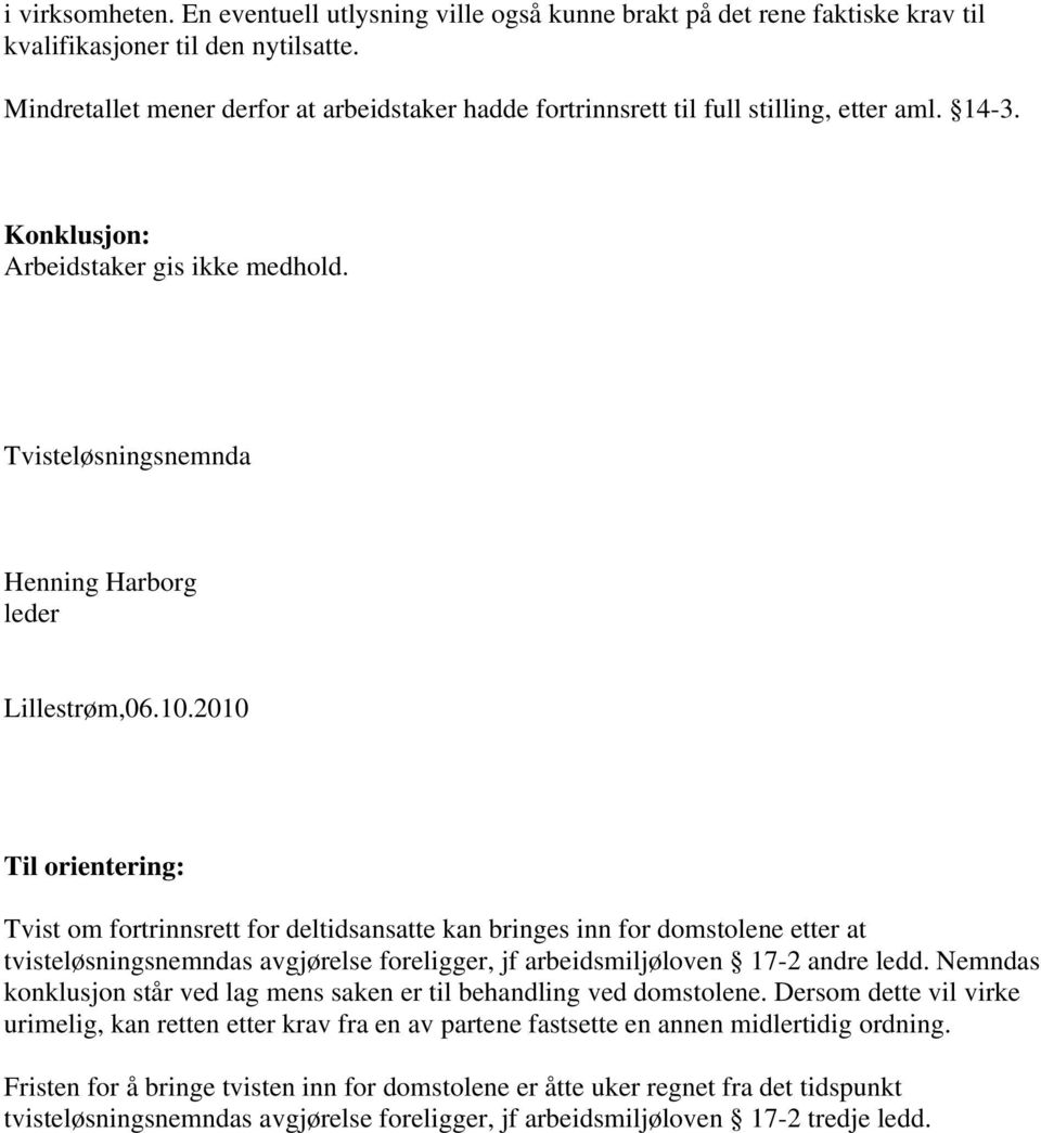 10.2010 Til orientering: Tvist om fortrinnsrett for deltidsansatte kan bringes inn for domstolene etter at tvisteløsningsnemndas avgjørelse foreligger, jf arbeidsmiljøloven 17-2 andre ledd.