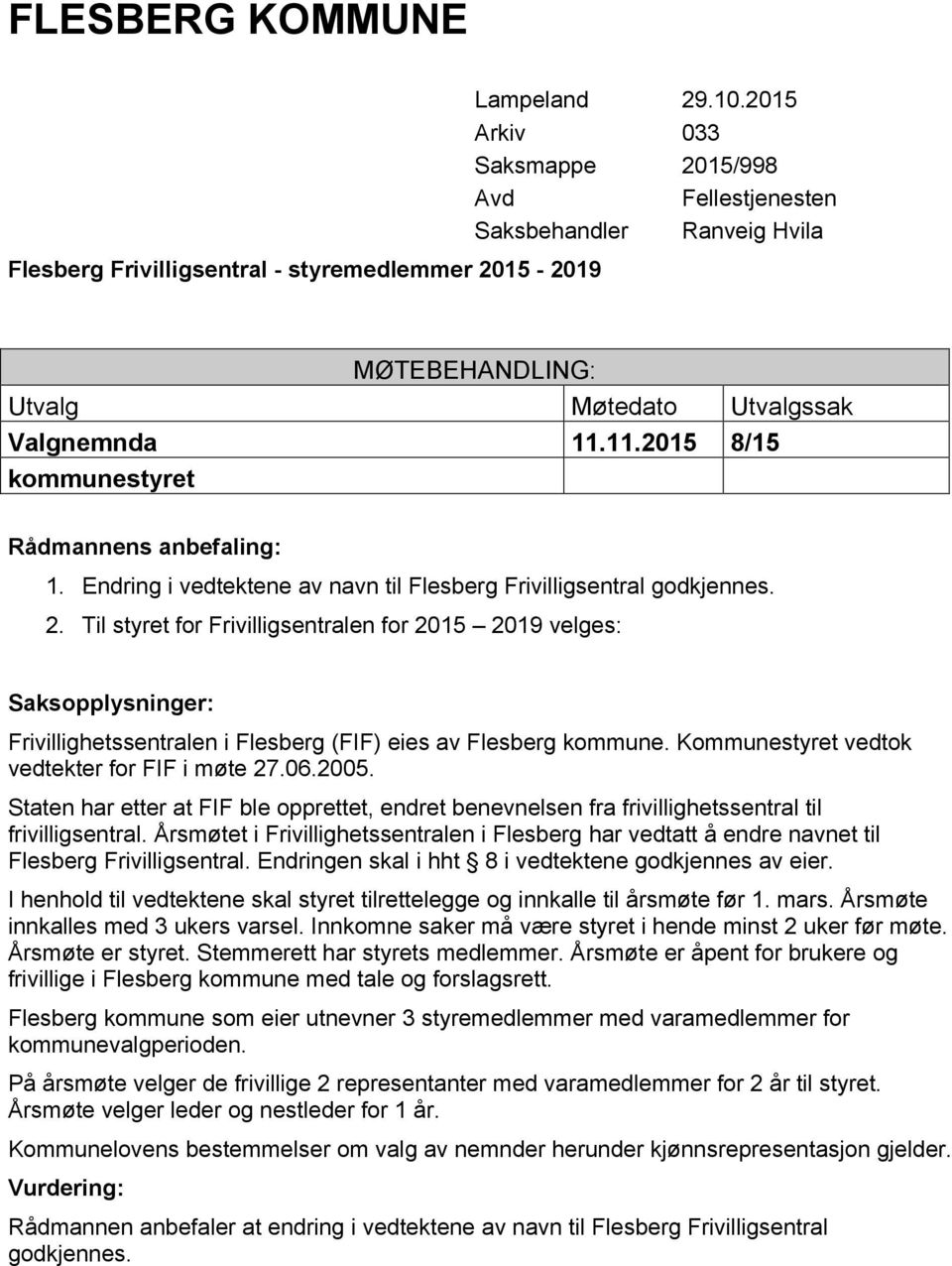Årsmøtet i Frivillighetssentralen i Flesberg har vedtatt å endre navnet til Flesberg Frivilligsentral. Endringen skal i hht 8 i vedtektene godkjennes av eier.