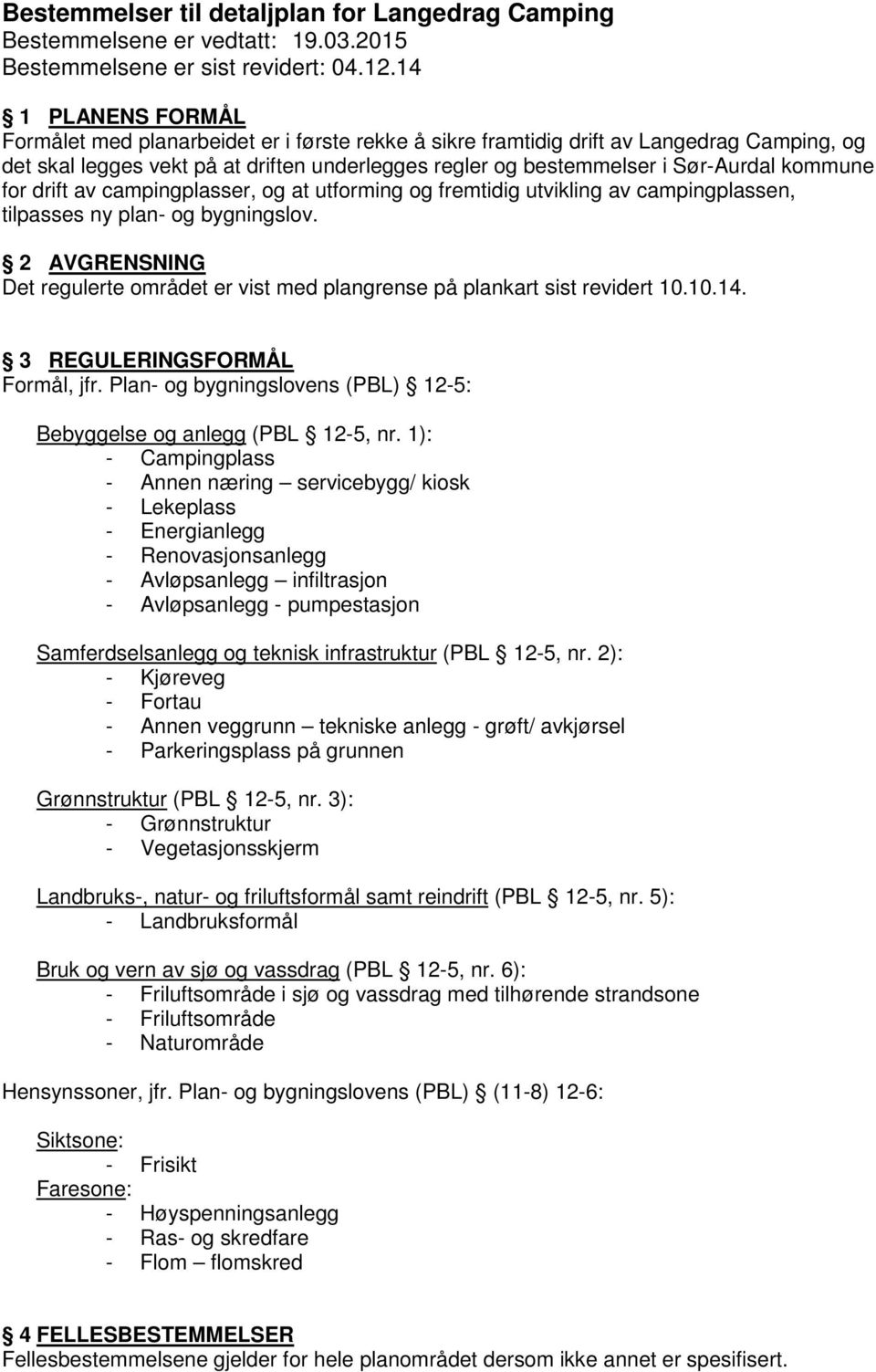 kommune for drift av campingplasser, og at utforming og fremtidig utvikling av campingplassen, tilpasses ny plan- og bygningslov.