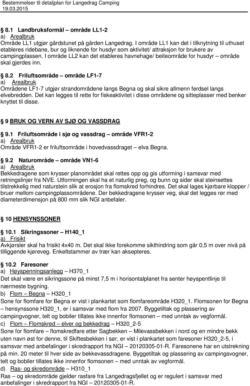 I område LL2 kan det etableres havnehage/ beiteområde for husdyr område skal gjerdes inn. 8.