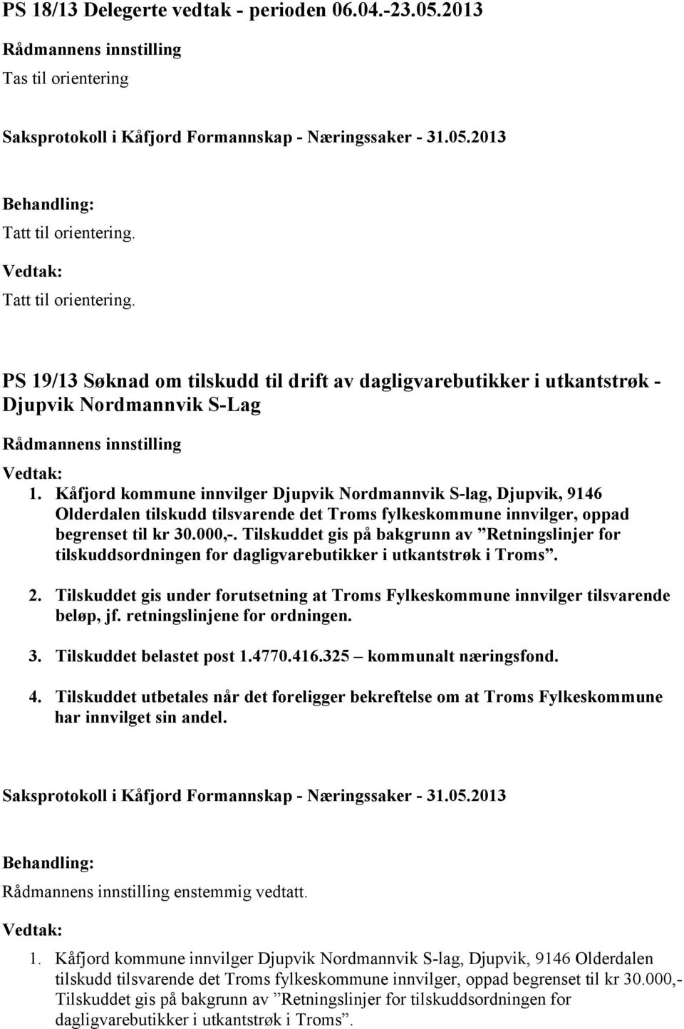 Kåfjord kommune innvilger Djupvik Nordmannvik S-lag, Djupvik, 9146 Olderdalen tilskudd tilsvarende det Troms fylkeskommune innvilger, oppad begrenset til kr 30.000,-.