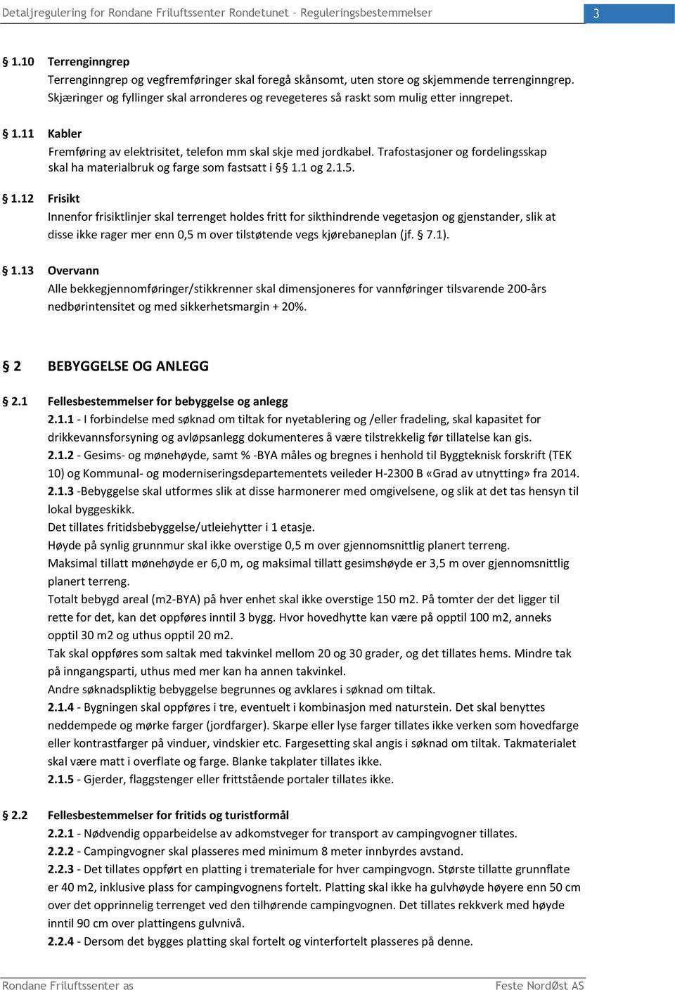 Trafostasjoner og fordelingsskap skal ha materialbruk og farge som fastsatt i 1.