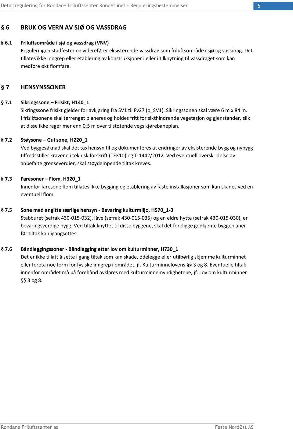 1 Sikringssone Frisikt, H140_1 Sikringssone frisikt gjelder for avkjøring fra SV1 til Fv27 (o_sv1). Sikringssonen skal være 6 m x 84 m.