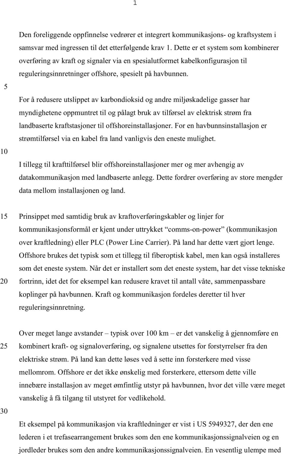 For å redusere utslippet av karbondioksid og andre miljøskadelige gasser har myndighetene oppmuntret til og pålagt bruk av tilførsel av elektrisk strøm fra landbaserte kraftstasjoner til