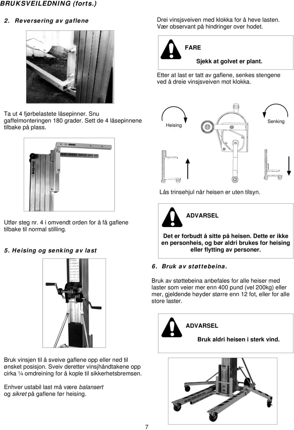 Heising Senking Lås trinsehjul når heisen er uten tilsyn. Utfør steg nr. 4 i omvendt orden for å få gaflene tilbake til normal stilling. 5. Heising og senking av last Det er forbudt å sitte på heisen.