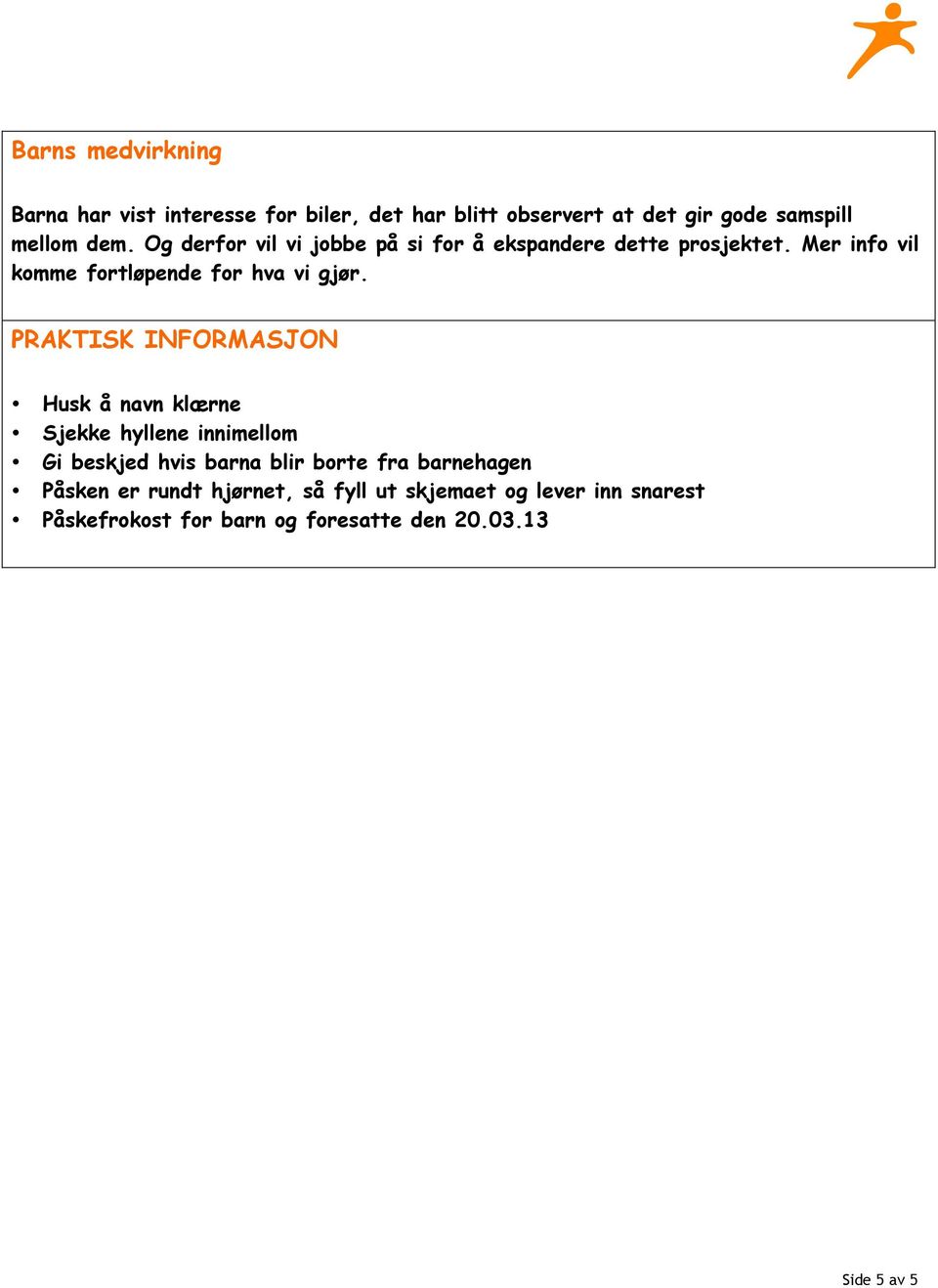 PRAKTISK INFORMASJON Husk å navn klærne Sjekke hyllene innimellom Gi beskjed hvis barna blir borte fra barnehagen