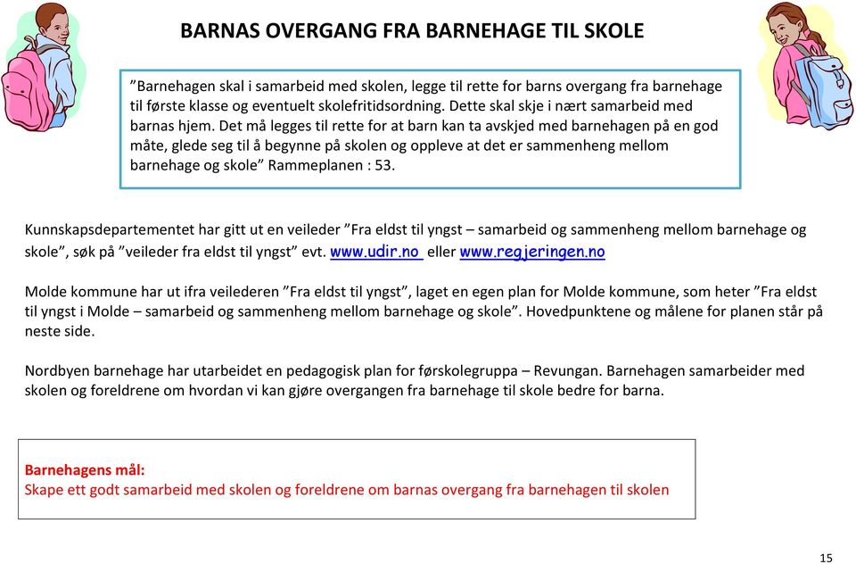 Det må legges til rette for at barn kan ta avskjed med barnehagen på en god måte, glede seg til å begynne på skolen og oppleve at det er sammenheng mellom barnehage og skole Rammeplanen : 53.