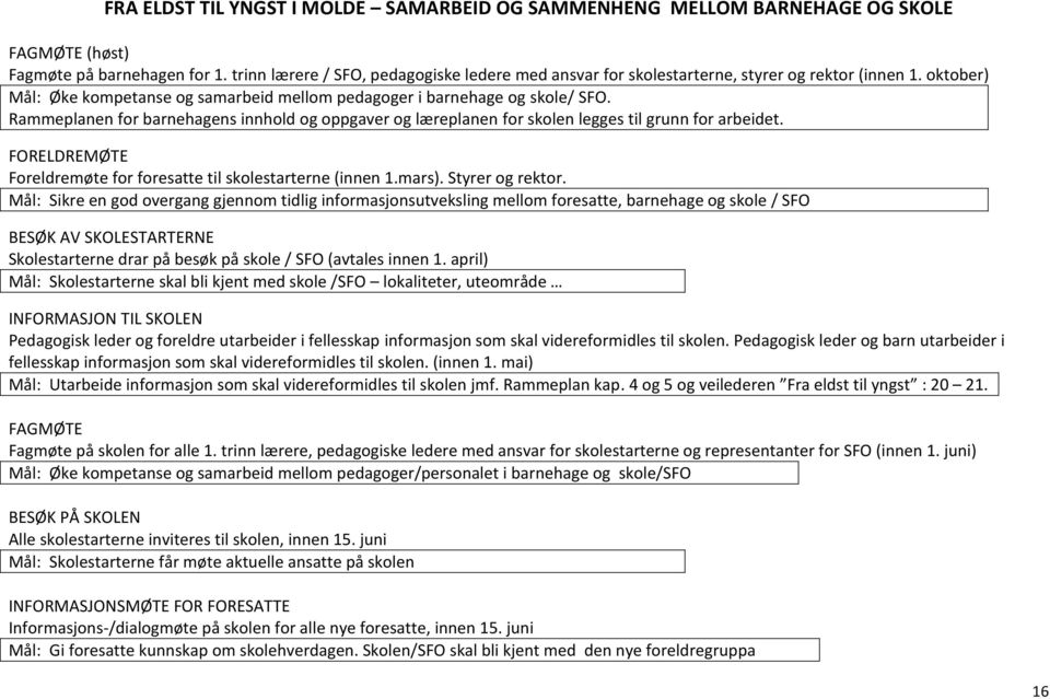 Rammeplanen for barnehagens innhold og oppgaver og læreplanen for skolen legges til grunn for arbeidet. FORELDREMØTE Foreldremøte for foresatte til skolestarterne (innen 1.mars). Styrer og rektor.