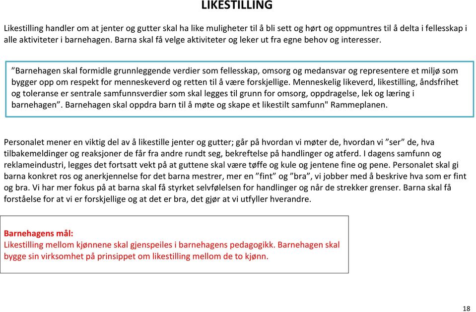 Barnehagen skal formidle grunnleggende verdier som fellesskap, omsorg og medansvar og representere et miljø som bygger opp om respekt for menneskeverd og retten til å være forskjellige.