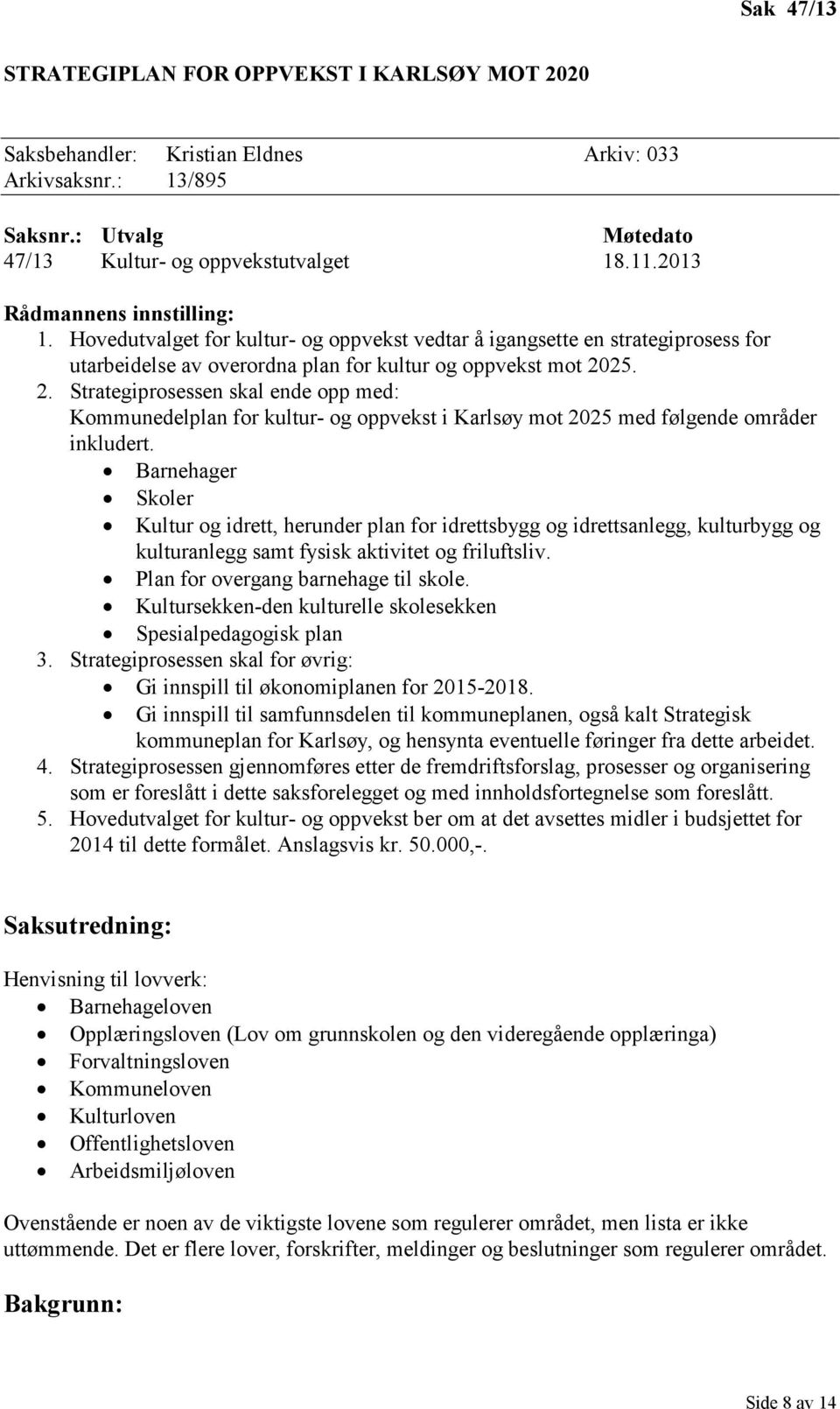 25. 2. Strategiprosessen skal ende opp med: Kommunedelplan for kultur- og oppvekst i Karlsøy mot 2025 med følgende områder inkludert.
