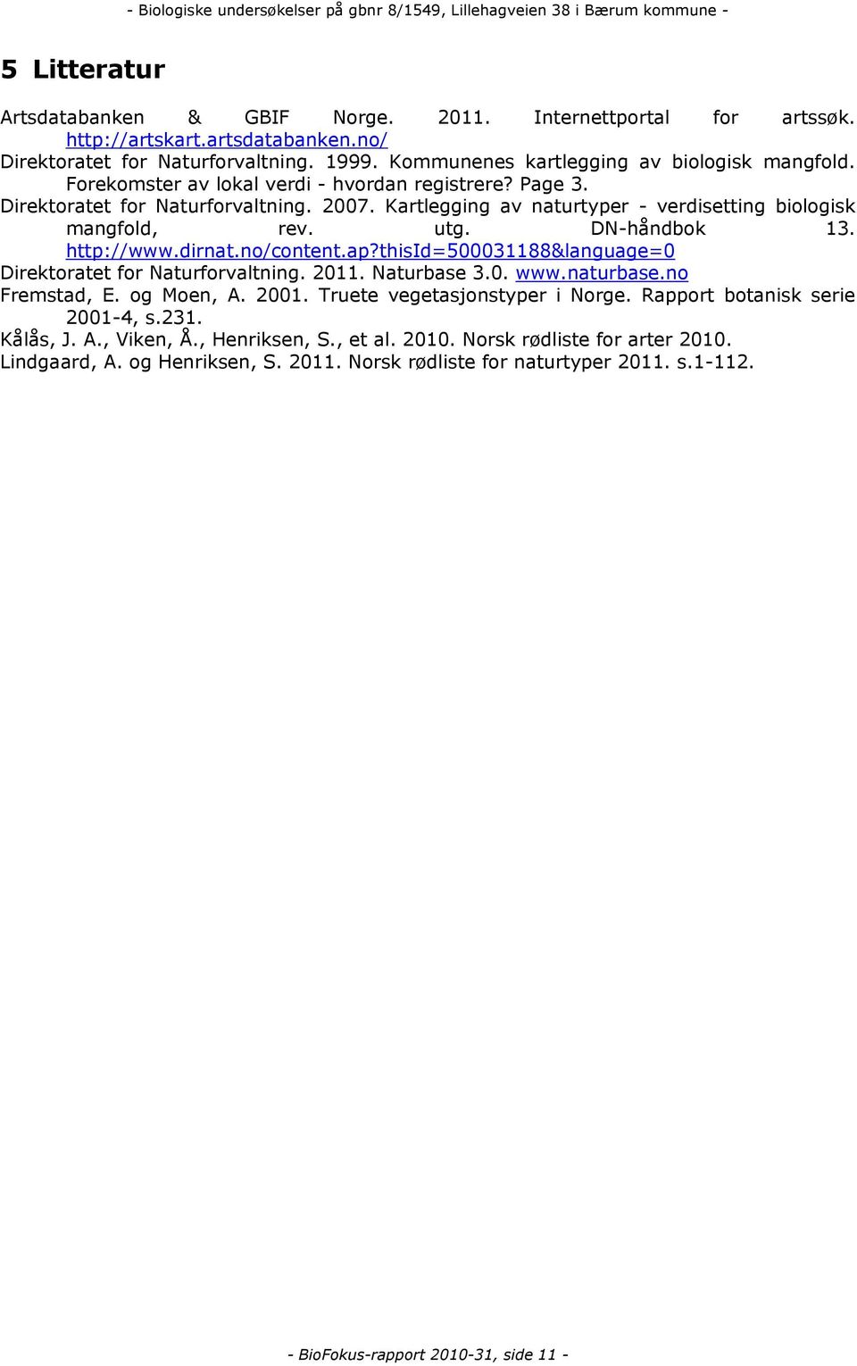 dirnat.no/content.ap?thisid=500031188&language=0 Direktoratet for Naturforvaltning. 2011. Naturbase 3.0. www.naturbase.no Fremstad, E. og Moen, A. 2001. Truete vegetasjonstyper i Norge.