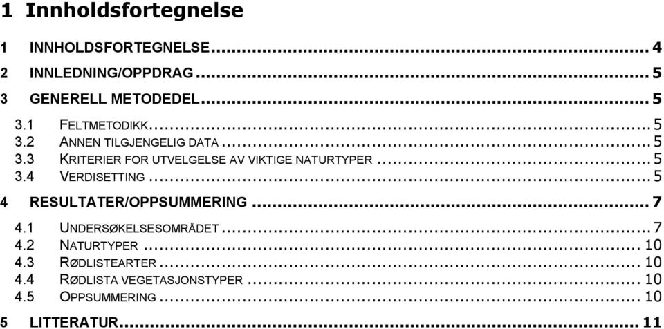 .. 5 4 RESULTATER/OPPSUMMERING... 7 4.1 UNDERSØKELSESOMRÅDET... 7 4.2 NATURTYPER... 10 4.3 RØDLISTEARTER.