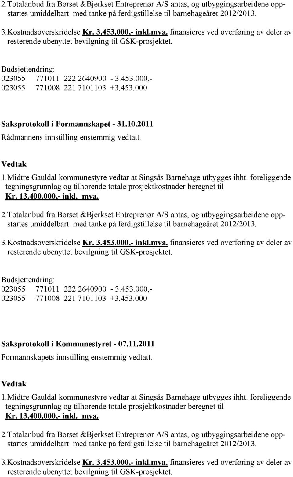 10.2011 Rådmannens innstilling enstemmig vedtatt. 1.Midtre Gauldal kommunestyre vedtar at Singsås Barnehage utbygges ihht.