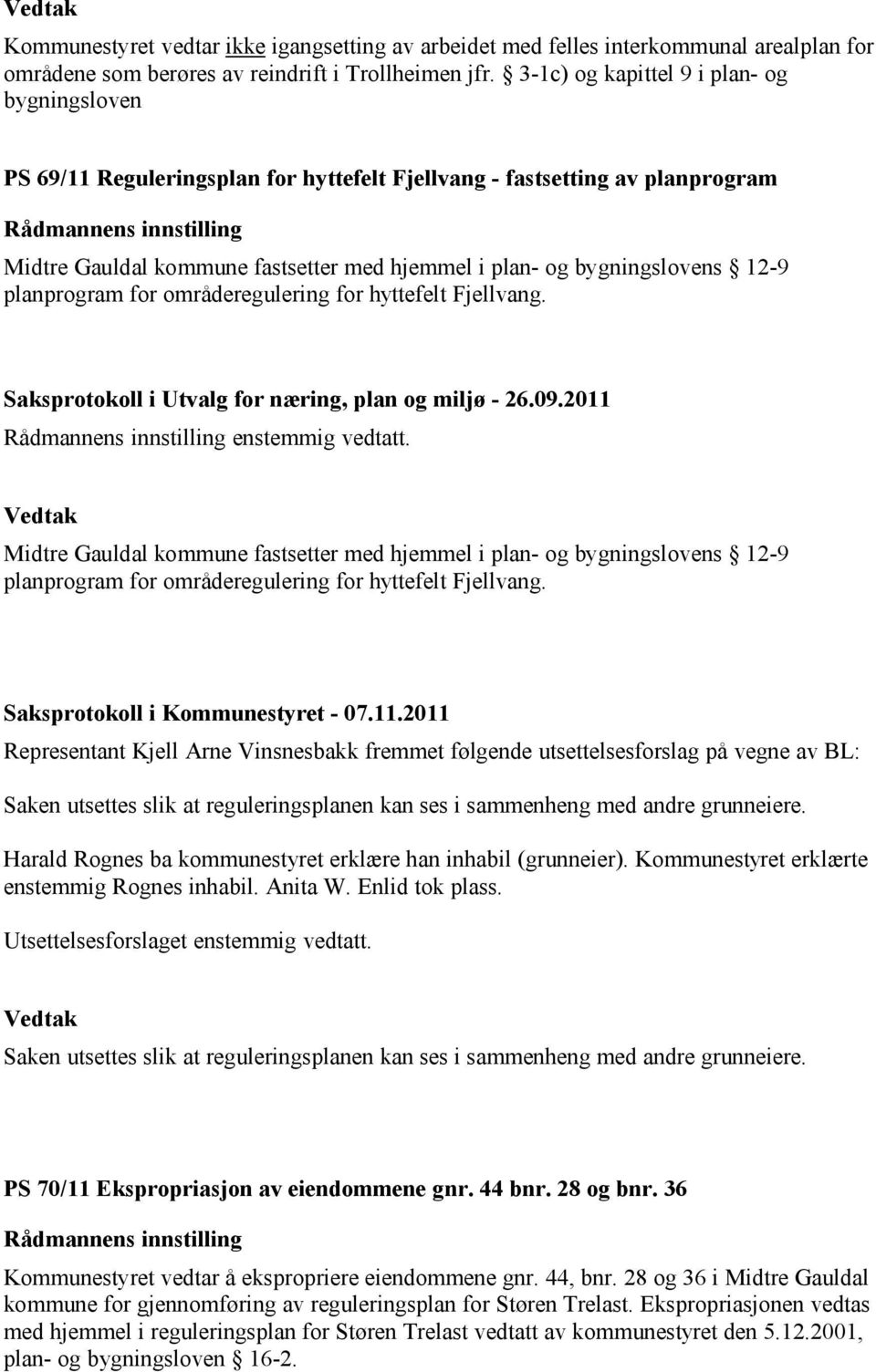 og bygningslovens 12-9 planprogram for områderegulering for hyttefelt Fjellvang. Saksprotokoll i Utvalg for næring, plan og miljø - 26.09.2011 Rådmannens innstilling enstemmig vedtatt.