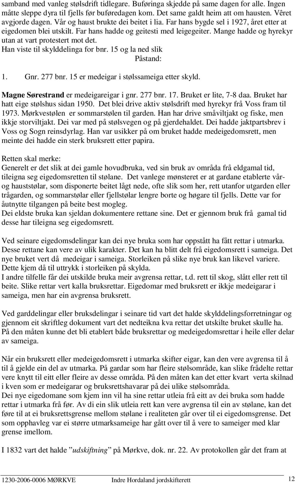 Mange hadde og hyrekyr utan at vart protestert mot det. Han viste til skylddelinga for bnr. 15 og la ned slik Påstand: 1. Gnr. 277 bnr. 15 er medeigar i stølssameiga etter skyld.