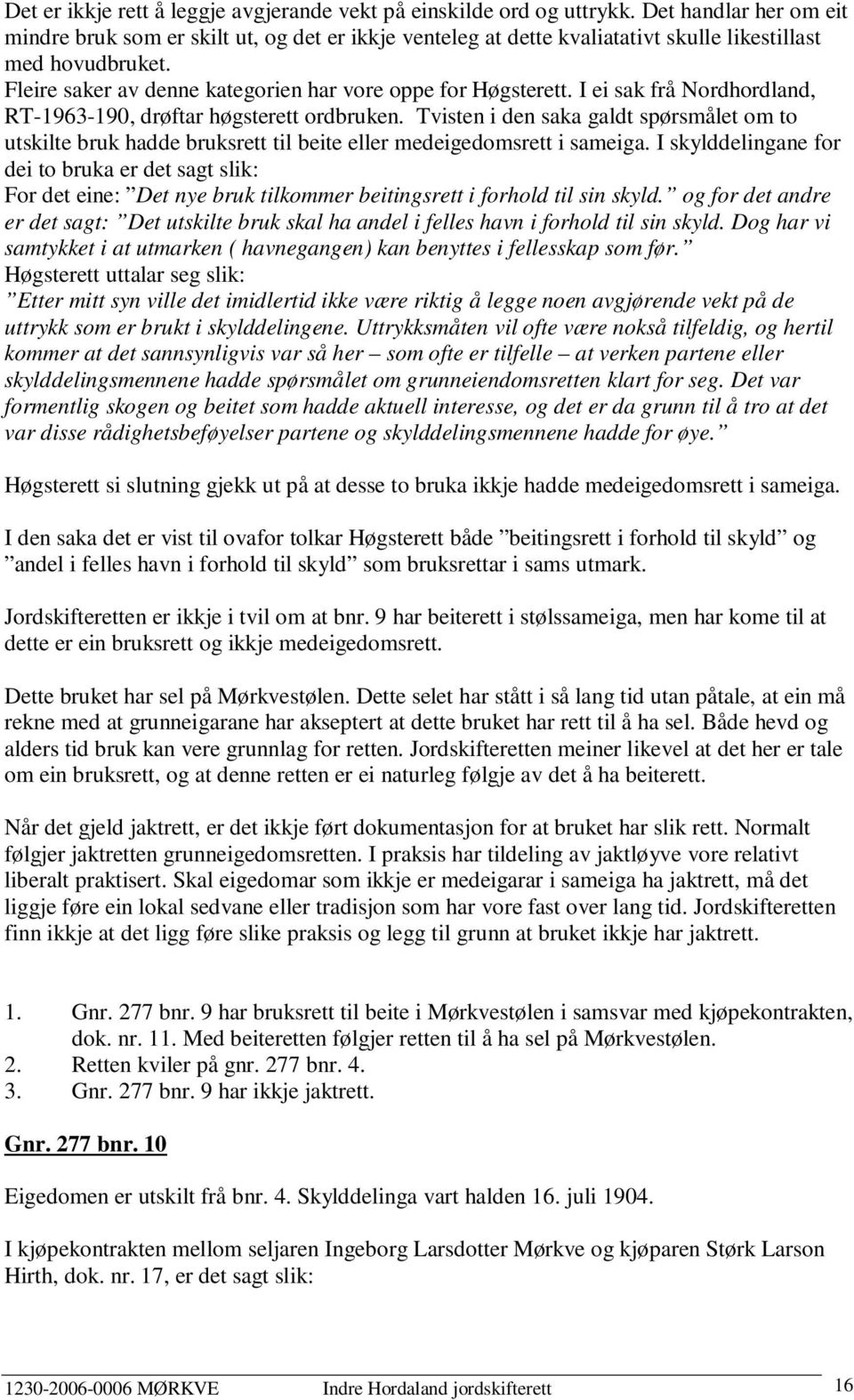 I ei sak frå Nordhordland, RT-1963-190, drøftar høgsterett ordbruken. Tvisten i den saka galdt spørsmålet om to utskilte bruk hadde bruksrett til beite eller medeigedomsrett i sameiga.