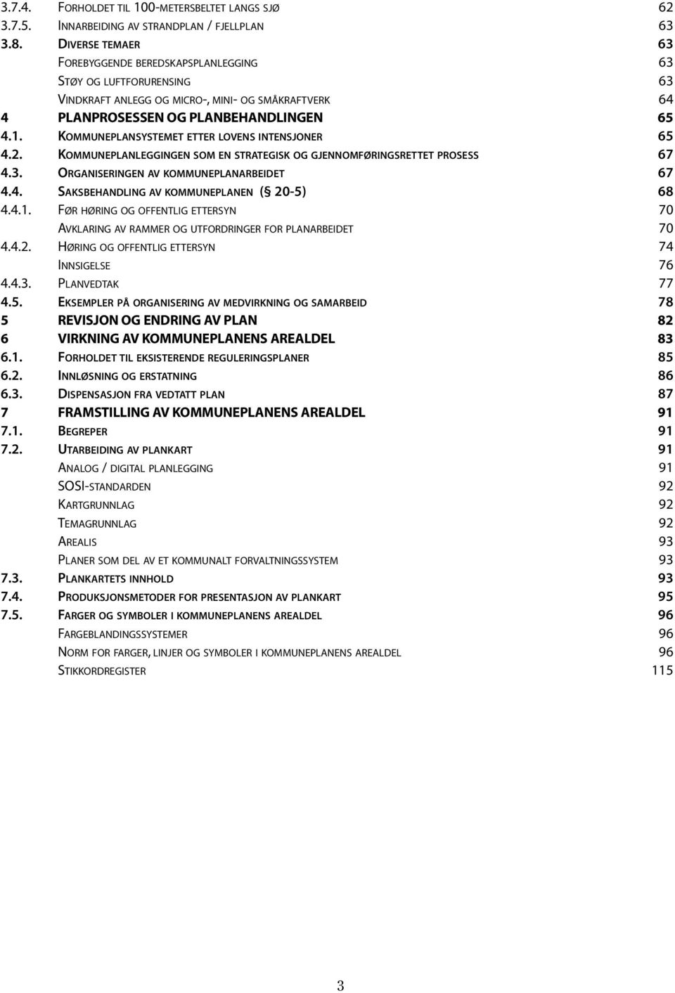 KOMMUNEPLANSYSTEMET ETTER LOVENS INTENSJONER 65 4.2. KOMMUNEPLANLEGGINGEN SOM EN STRATEGISK OG GJENNOMFØRINGSRETTET PROSESS 67 4.3. ORGANISERINGEN AV KOMMUNEPLANARBEIDET 67 4.4. SAKSBEHANDLING AV KOMMUNEPLANEN ( 20-5) 68 4.