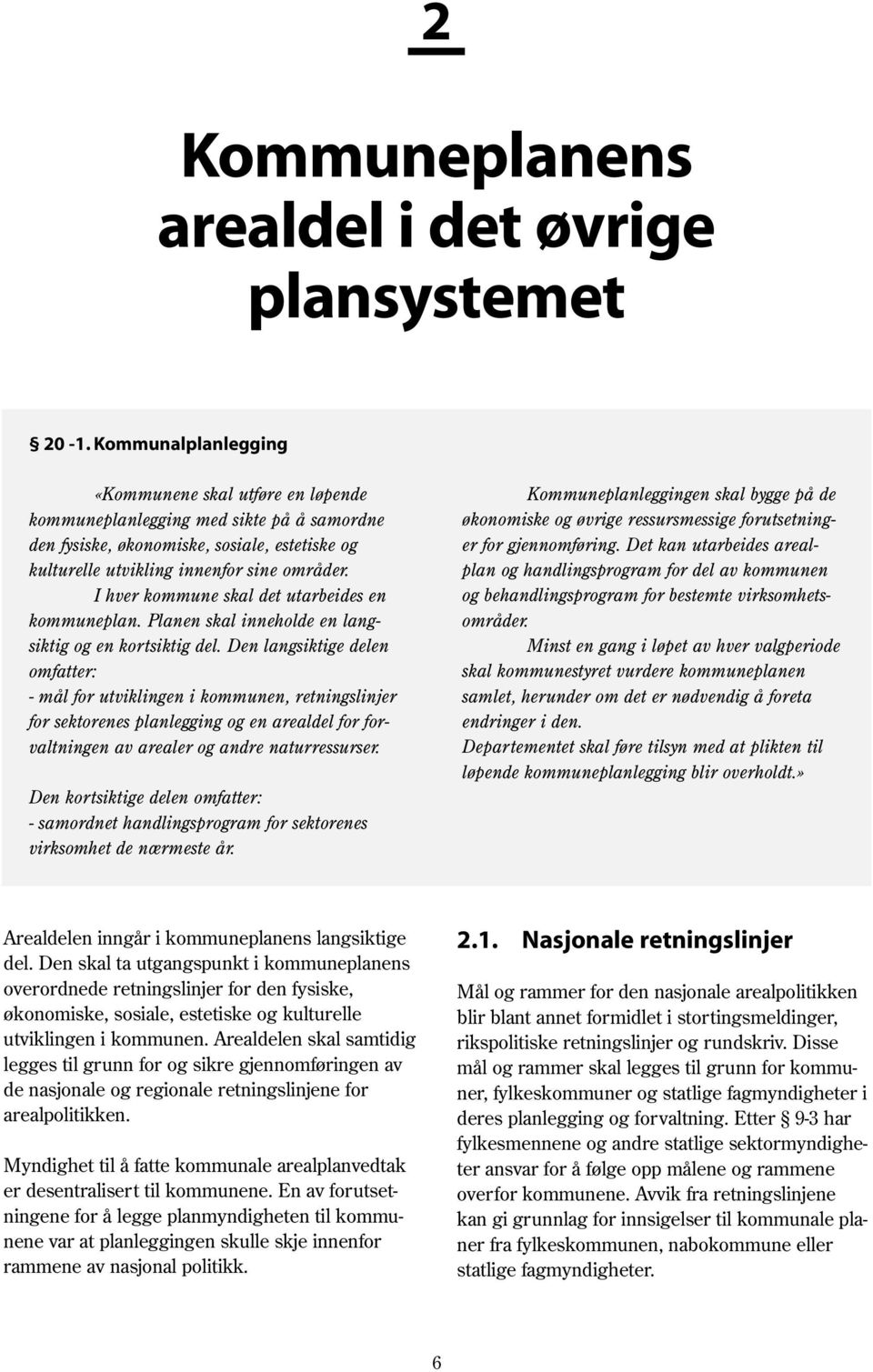 I hver kommune skal det utarbeides en kommuneplan. Planen skal inneholde en langsiktig og en kortsiktig del.