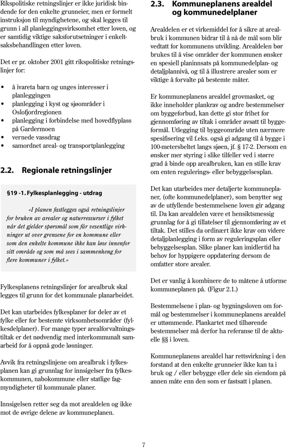 oktober 2001 gitt rikspolitiske retningslinjer for: å ivareta barn og unges interesser i planleggingen planlegging i kyst og sjøområder i Oslofjordregionen planlegging i forbindelse med hovedflyplass