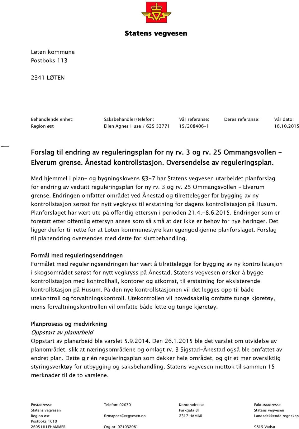 Med hjemmel i plan- og bygningslovens 3-7 har Statens vegvesen utarbeidet planforslag for endring av vedtatt reguleringsplan for ny rv. 3 og rv. 25 Ommangsvollen Elverum grense.