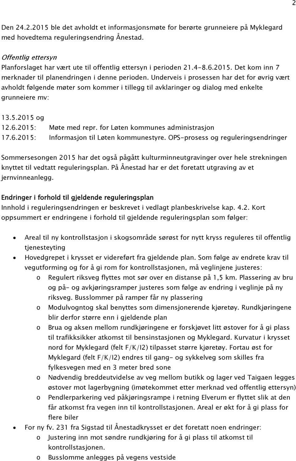 Underveis i prosessen har det for øvrig vært avholdt følgende møter som kommer i tillegg til avklaringer og dialog med enkelte grunneiere mv: 13.5.2015 og 12.6.2015: Møte med repr.