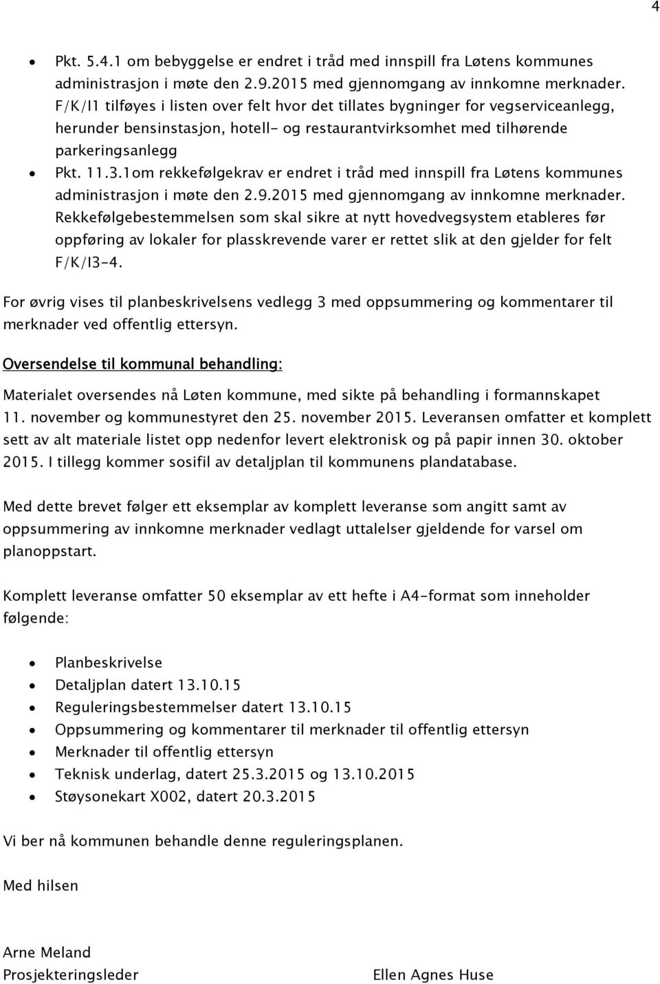 1om rekkefølgekrav er endret i tråd med innspill fra Løtens kommunes administrasjon i møte den 2.9.2015 med gjennomgang av innkomne merknader.