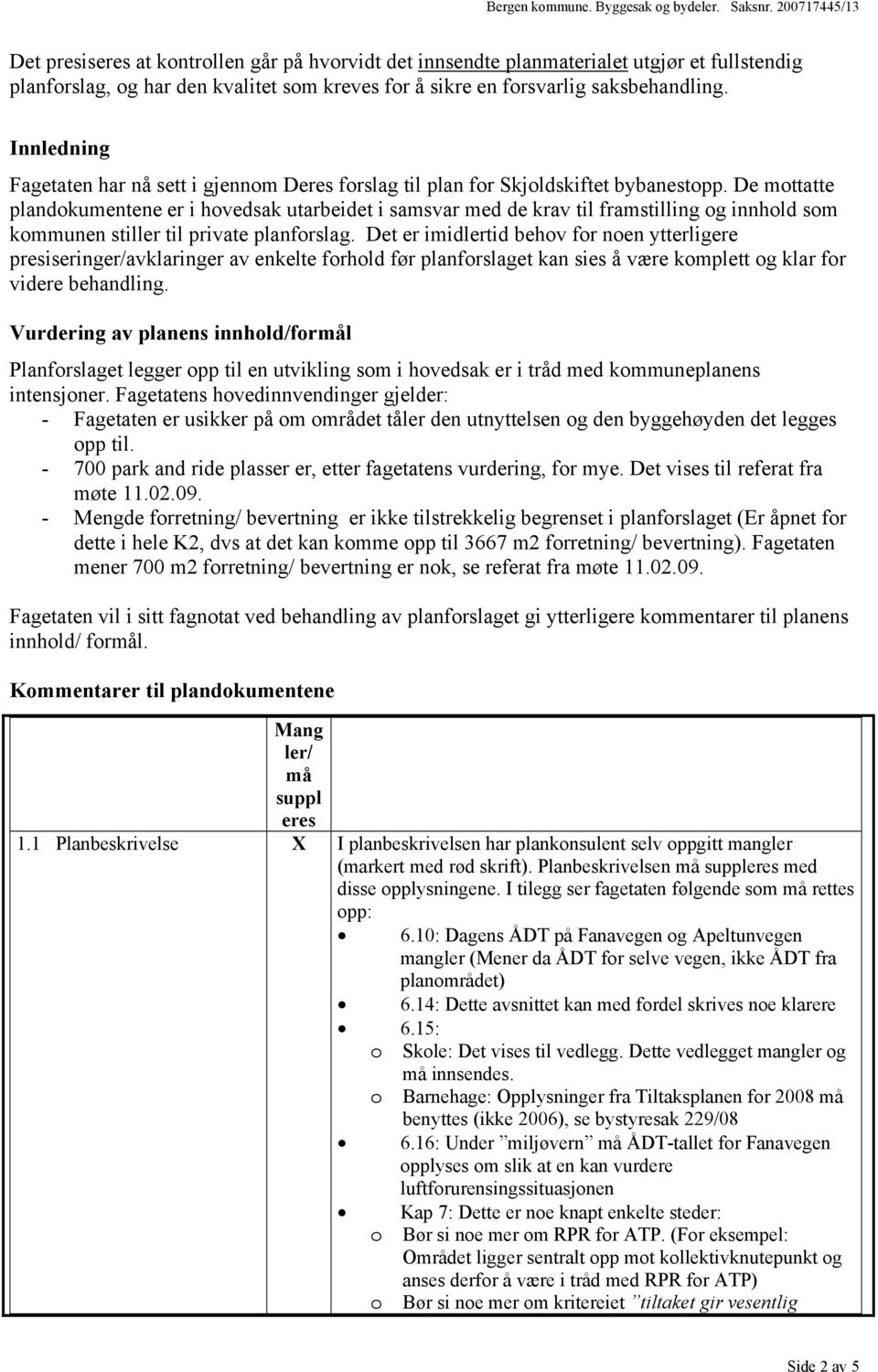 Innledning Fagetaten har nå sett i gjennm Deres frslag til plan fr Skjldskiftet bybanestpp.