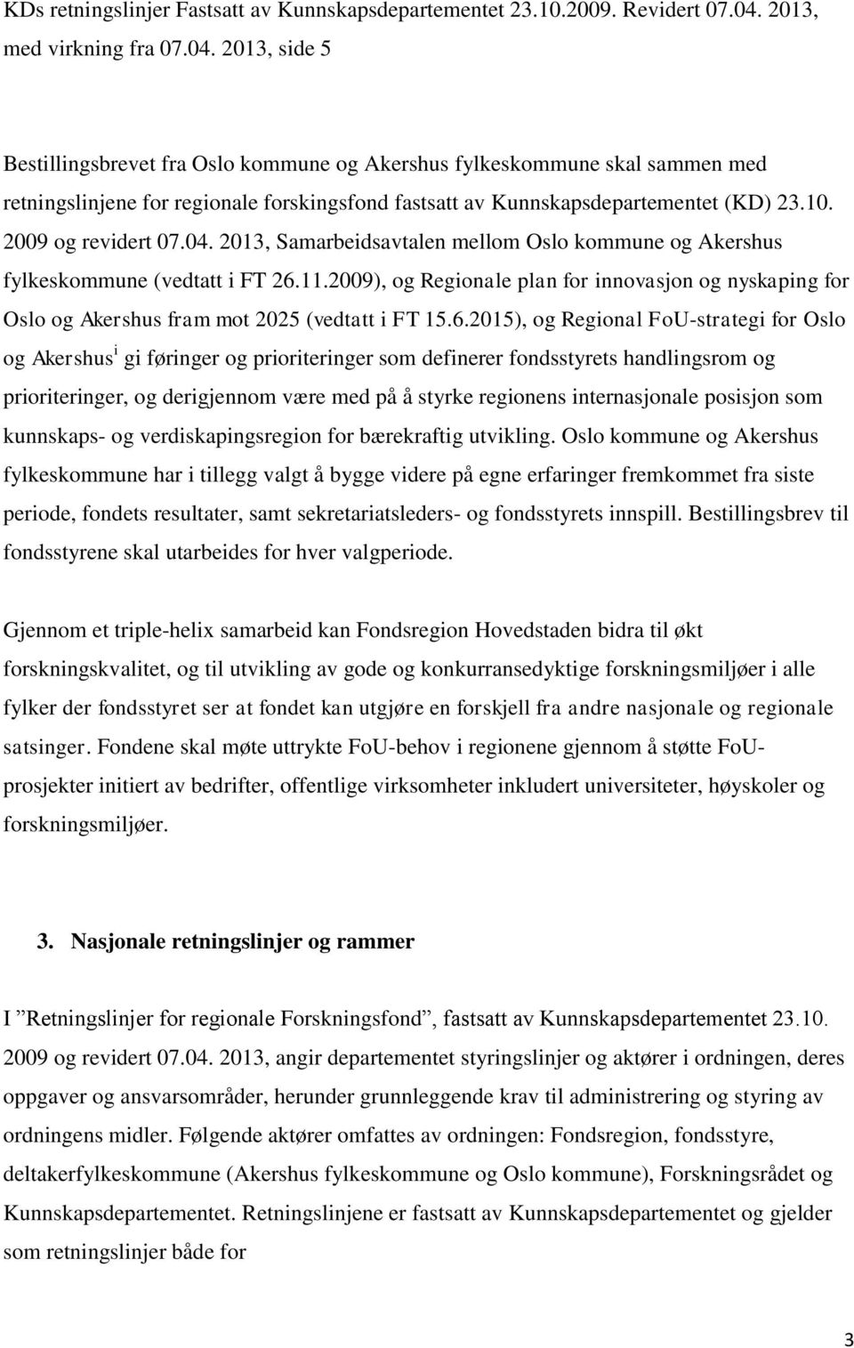 2013, side 5 Bestillingsbrevet fra Oslo kommune og Akershus fylkeskommune skal sammen med retningslinjene for regionale forskingsfond fastsatt av Kunnskapsdepartementet (KD) 23.10.
