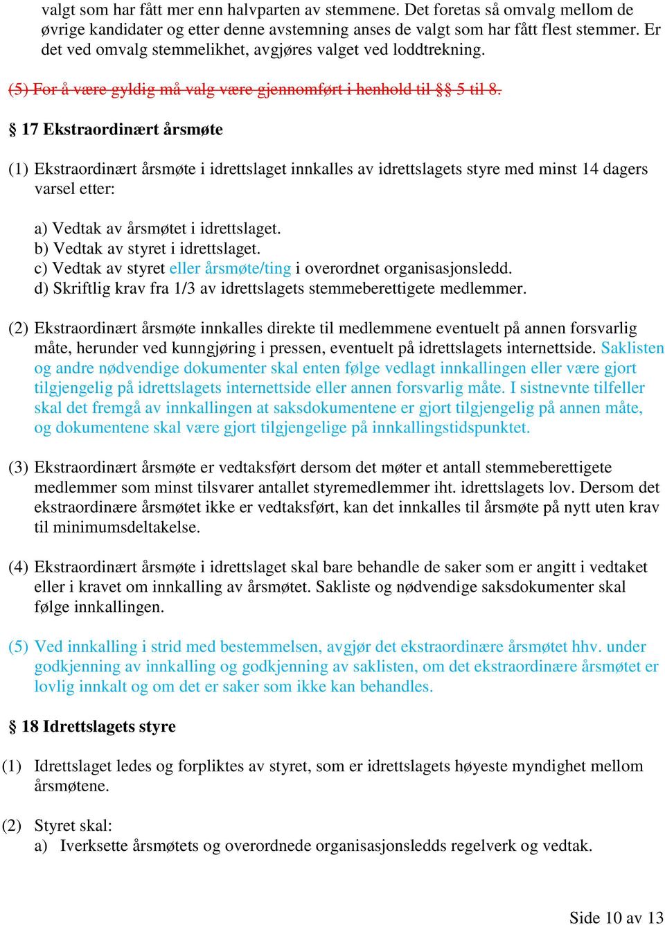 17 Ekstraordinært årsmøte (1) Ekstraordinært årsmøte i idrettslaget innkalles av idrettslagets styre med minst 14 dagers varsel etter: a) Vedtak av årsmøtet i idrettslaget.